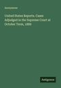Anonymous: United States Reports. Cases Adjudged in the Supreme Court at October Term, 1889, Buch