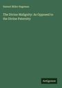 Samuel Miller Hageman: The Divine Malignity: As Opposed to the Divine Paternity, Buch