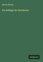 Moritz Alsberg: Die Anfänge der Eisenkultur, Buch