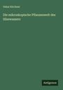 Oskar Kirchner: Die mikroskopische Pflanzenwelt des Süsswassers, Buch