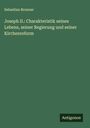 Sebastian Brunner: Joseph II.: Charakteristik seines Lebens, seiner Regierung und seiner Kirchenreform, Buch