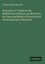 Charles William Maccord: Kinematics. A Treatise on the Modification of Motion, as Affected by the Forms and Modes of Connection of the Moving Parts of Machines, Buch