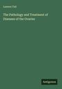 Lawson Tait: The Pathology and Treatment of Diseases of the Ovaries, Buch