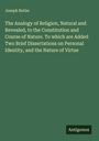 Joseph Butler: The Analogy of Religion, Natural and Revealed, to the Constitution and Course of Nature. To which are Added Two Brief Dissertations on Personal Identity, and the Nature of Virtue, Buch