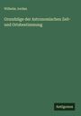 Wilhelm Jordan: Grundzüge der Astronomischen Zeit- und Ortsbestimmung, Buch