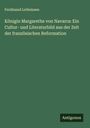 Ferdinand Lotheissen: Königin Margarethe von Navarra: Ein Cultur- und Literaturbild aus der Zeit der französischen Reformation, Buch