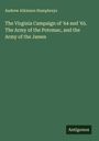 Andrew Atkinson Humphreys: The Virginia Campaign of '64 and '65. The Army of the Potomac, and the Army of the James, Buch