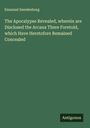 Emanuel Swedenborg: The Apocalypse Revealed, wherein are Disclosed the Arcana There Foretold, which Have Heretofore Remained Concealed, Buch