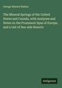 George Edward Walton: The Mineral Springs of the United States and Canada, with Analyses and Notes on the Prominent Spas of Europe, and a List of Sea-side Resorts, Buch