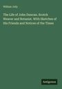 William Jolly: The Life of John Duncan. Scotch Weaver and Botanist. With Sketches of His Friends and Notices of the Times, Buch