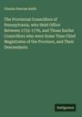 Charles Penrose Keith: The Provincial Councillors of Pennsylvania, who Held Office Between 1733-1776, and Those Earlier Councillors who were Some Time Chief Magistrates of the Province, and Their Descendants, Buch