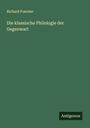 Richard Foerster: Die klassische Philologie der Gegenwart, Buch