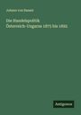 Johann Von Bazant: Die Handelspolitik Österreich-Ungarns 1875 bis 1892, Buch