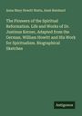 Anna Mary Howitt Watts: The Pioneers of the Spiritual Reformation. Life and Works of Dr. Justinus Kerner, Adapted from the German. William Howitt and His Work for Spiritualism. Biographical Sketches, Buch