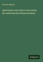 Theodor Billroth: Aphorismen zum Lehren und Lernen der medicinischen Wissenschaften, Buch