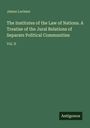 James Lorimer: The Institutes of the Law of Nations. A Treatise of the Jural Relations of Separate Political Communities, Buch