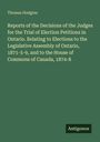 Thomas Hodgins: Reports of the Decisions of the Judges for the Trial of Election Petitions in Ontario. Relating to Elections to the Legislative Assembly of Ontario, 1871-5-9, and to the House of Commons of Canada, 1874-8, Buch