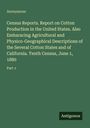Anonymous: Census Reports. Report on Cotton Production in the United States. Also Embaracing Agricultural and Physico-Geographical Descriptions of the Several Cotton States and of California. Tenth Census, June 1, 1880, Buch
