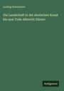 Ludwig Kaemmerer: Die Landschaft in der deutschen Kunst bis zum Tode Albrecht Dürers, Buch