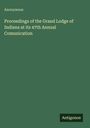 Anonymous: Proceedings of the Grand Lodge of Indiana at its 47th Annual Comunication, Buch