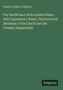 Charles Frederic Williams: The Tariff Laws of the United States, with Explanatory Notes, Citations from Decisions of the Courts and the Treasury Department, Buch