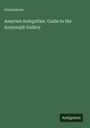 Anonymous: Assyrian Antiquities. Guide to the Kouyunjik Gallery, Buch