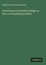 Kaiserliches Gesundheitsamt: Anleitung zur Gesundheitspflege an Bord von Kauffahrteischiffen, Buch