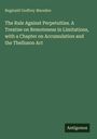 Reginald Godfrey Marsden: The Rule Against Perpetuities. A Treatise on Remoteness in Limitations, with a Chapter on Accumulation and the Thelluson Act, Buch