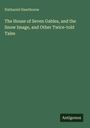 Nathaniel Hawthorne: The House of Seven Gables, and the Snow Image, and Other Twice-told Tales, Buch