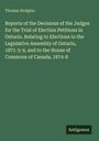 Thomas Hodgins: Reports of the Decisions of the Judges for the Trial of Election Petitions in Ontario. Relating to Elections to the Legislative Assembly of Ontario, 1871-5-9, and to the House of Commons of Canada, 1874-8, Buch