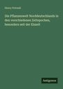 Henry Potonié: Die Pflanzenwelt Norddeutschlands in den verschiedenen Zeitepochen, besonders seit der Eiszeit, Buch