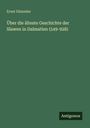 Ernst Dümmler: Über die älteste Geschichte der Slawen in Dalmatien (549-928), Buch