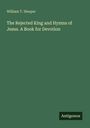 William T. Sleeper: The Rejected King and Hymns of Jesus. A Book for Devotion, Buch