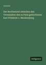 Anonym: Der Rechtsstreit zwischen den Verwandten des zu Paris gestorbenen Karl Friedrich v. Mecklenburg, Buch