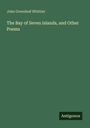 John Greenleaf Whittier: The Bay of Seven Islands, and Other Poems, Buch