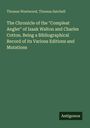 Thomas Westwood: The Chronicle of the "Compleat Angler" of Izaak Walton and Charles Cotton. Being a Bibliographical Record of its Various Editions and Mutations, Buch