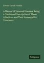 Edward Carroll Franklin: A Manual of Venereal Diseases. Being a Condensed Description of Those Affections and Their Homeopathic Treatment, Buch