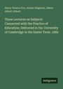 Henry Weston Eve: Three Lectures on Subjects Connected with the Practice of Education; Delivered in the University of Cambridge in the Easter Term, 1882, Buch
