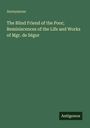 Anonymous: The Blind Friend of the Poor; Reminiscences of the Life and Works of Mgr. de Ségur, Buch