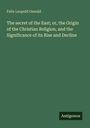 Felix Leopold Oswald: The secret of the East; or, the Origin of the Christian Religion, and the Significance of its Rise and Decline, Buch