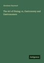 Abraham Hayward: The Art of Dining; or, Gastronomy and Gastronomers, Buch