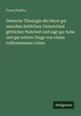 Franz Pfeiffer: Deutsche Theologie die lehret gar manchen lieblichen Unterschied göttlicher Wahrheit und sagt gar hohe und gar schöne Dinge von einem vollkommenen Leben, Buch