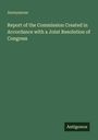 Anonymous: Report of the Commission Created in Accordance with a Joint Resolution of Congress, Buch