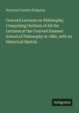 Raymond Landon Bridgman: Concord Lectures on Philosophy, Comprising Outlines of All the Lectures at the Concord Summer School of Philosophy in 1882, with an Historical Sketch;, Buch