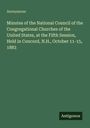 Anonymous: Minutes of the National Council of the Congregational Churches of the United States, at the Fifth Session, Held in Concord, N.H., October 11-15, 1883, Buch