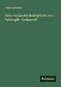Franz Hoffmann: Franz von Baader als Begründer der Philosophie der Zukunft, Buch
