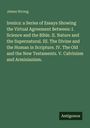 James Strong: Irenics: a Series of Essays Showing the Upload Agreement Between: I. Science and the Bible. II. Nature and the Supernatural. III. The Divine and the Human in Scripture. IV. The Old and the New Testaments. V. Calvinism and Arminianism., Buch