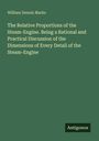 William Dennis Marks: The Relative Proportions of the Steam-Engine. Being a Rational and Practical Discussion of the Dimensions of Every Detail of the Steam-Engine, Buch