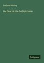 Emil Von Behring: Die Geschichte der Diphtherie, Buch