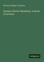 Silvanus Phillips Thompson: Dynamo-Electric Machinery. A Series of Lectures, Buch